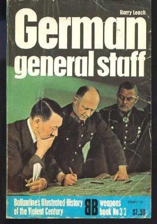 German General Staff (Ballantine's Illustrated History of the Violent Century: Weapons Book No. 32)