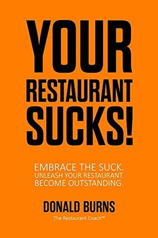 Your Restaurant Sucks!: Embrace The Suck. Unleash Your Restaurant. Become Outstanding. (Your Restaurant Sucks Trilogy Book 1)