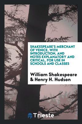 Merchant of Venice, with Introduction, and Notes Explanatory and Critical, for Use in Schools and Classes