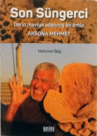 Son Süngerci: Derin Maviye Adanmış Bir Ömür-Aksona Mehmet (Paperback)