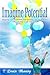 Imagine Potential: Imagining Your Possibilities and Reaching Your Full Potential, a Life Coaching Guide to Success