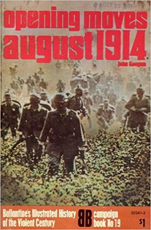 Opening moves: August 1914 (Ballantine's illustrated history of the violent century. Campaign book, no. 19)