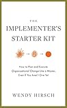 The Implementer's Starter Kit: How to Plan and Execute Organizational Change Like a Master, Even If You Aren't One Yet
