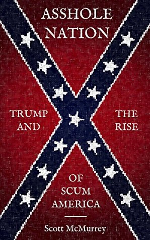 Asshole Nation: Trump and the Rise of Scum America (Kindle Edition)