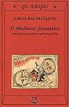 Il Medioevo fantastico. Antichità ed esotismi nell'arte gotica Il Medioevo fantastico. Antichità ed esotismi nell'arte gotica