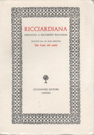 Ricciardiana: Omaggio a Riccardo Ricciardi, seguito da un suo scritto: Per l'arte del canto