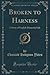 Broken to Harness (Classic Reprint): A Story of English Domestic Life