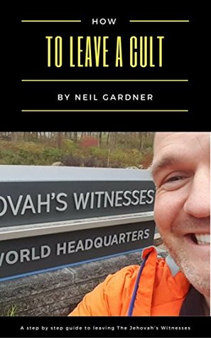 How To Leave A Cult: A Step By Step Guide To Leaving The Jehovah's Witnesses (Kindle Edition)