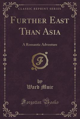 Further East Than Asia (Classic Reprint): A Romantic Adventure