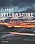 Classic Yellowstone: The Best of the World's First National Park