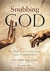 Snubbing God: The High Cost of Rejecting God's Created Order Snubbing God: The High Cost of Rejecting God's Created Order