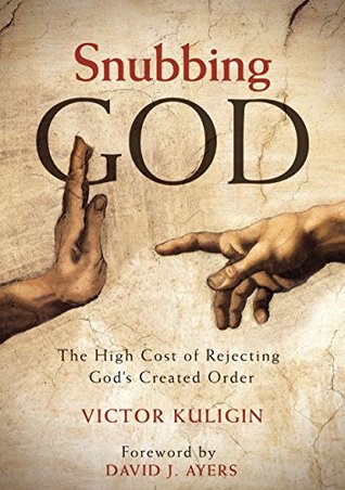 Snubbing God: The High Cost of Rejecting God's Created Order (Paperback)