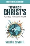 The World is Christ's: A Critique of Two Kingdoms Theology The World is Christ's: A Critique of Two Kingdoms Theology