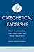 Catechetical Leadership: What It Should Look Like, How It Should Work, and Whom It Should Serve (The Effective Catechetical Leader)