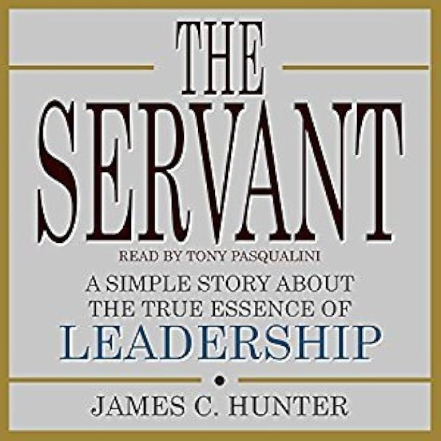The Servant: A Simple Story about the True Essence of Leadership