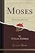 Moses (Classic Reprint): Th...