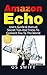 Amazon Echo: Users Guide & Manual To Amazon Echo: Secret Tips And Tricks To Connect You To The World