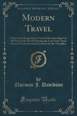 Modern Travel (Classic Reprint): A Record of Exploration Travel Adventure Sport in All Parts of the World During the Last Forty Years Derived From Personal Accounts by the Travellers