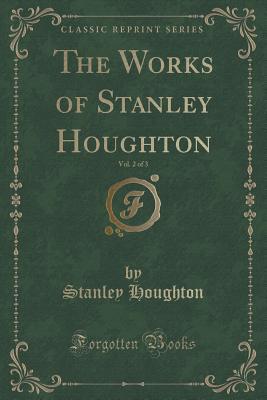 The Works of Stanley Houghton, Vol. 2 of 3