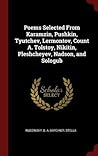 Poems Selected From Karamzin, Pushkin, Tyutchev, Lermontov, Count A. Tolstoy, Nikitin, Pleshcheyev, Nadson, and Sologub Poems Selected From Karamzin, Pushkin, Tyutchev, Lermontov, Count A. Tolstoy, Nikitin, Pleshcheyev, Nadson, and Sologub