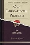 Our Educational Problem (Classic Reprint)
