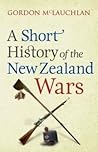 A Short History of the New Zealand Wars A Short History of the New Zealand Wars