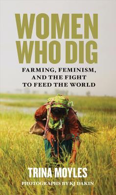 Women Who Dig: Farming, Feminism, and the Fight to Feed the World (Paperback)