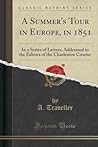 A Summer's Tour in Europe, in 1851: In a Series of Letters, Addressed to the Editors of the Charleston Courier (Classic Reprint)