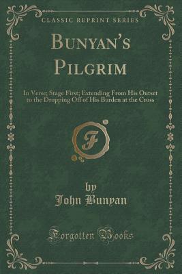 Bunyan's Pilgrim: In Verse; Stage First; Extending from His Outset to the Dropping Off of His Burden at the Cross (Classic Reprint)