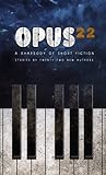Opus 22: A Rhapsody of Short Fiction - Stories by Twenty-two New Authors