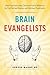 Brain Evangelists: How Psychiatry Has Convinced Us to Believe in Its Far-Fetched Science and Dubious Treatments