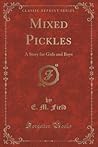 Mixed Pickles (Classic Reprint): A Story for Girls and Boys
