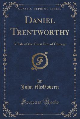 Daniel Trentworthy (Classic Reprint): A Tale of the Great Fire of Chicago