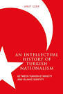An Intellectual History of Turkish Nationalism: Between Turkish Ethnicity and Islamic Identity (Utah Series in Middle East Studies)