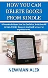HOW YOU CAN DELETE BOOKS FROM KINDLE: A Complete Guide on How You Can Delete Books from All Version of Kindle Devices in less than 5 Minutes for Beginners to Pro.