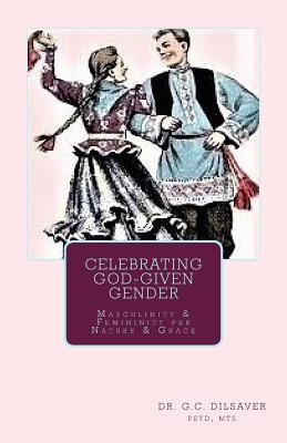 Celebrating God-Given Gender: Masculinity & Femininity per Nature & Grace (Paperback)