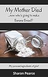 My Mother Died…now who’s going to make Banana Bread? (Jecipes (Journal+Recipes) for Living Life with Positive Purpose Book 1)