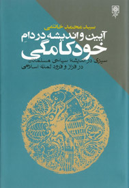 آیین و اندیشه در دام خودکامگی: سیری در اندیشه‌ سیاسی مسلمانان در فراز و فرود تمدن اسلامی