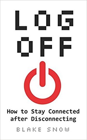 Log Off: How to Stay Connected after Disconnecting (Paperback)