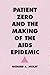 Patient Zero and the Making of the AIDS Epidemic