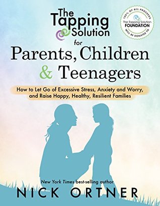 The Tapping Solution for Parents, Children & Teenagers: How to Let Go of Excessive Stress, Anxiety and Worry and Raise Happy, Healthy, Resilient Families (Kindle Edition)