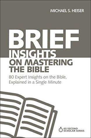 Brief Insights on Mastering the Bible: 80 Expert Insights on the Bible, Explained in a Single Minute (60-Second Scholar Series)