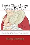 Santa Claus Loves Jesus, Do You?: And Other Children's Sermons by "Miss Marty" Downing (Miss Marty Stories) Santa Claus Loves Jesus, Do You?: And Other Children's Sermons by "Miss Marty" Downing (Miss Marty Stories)