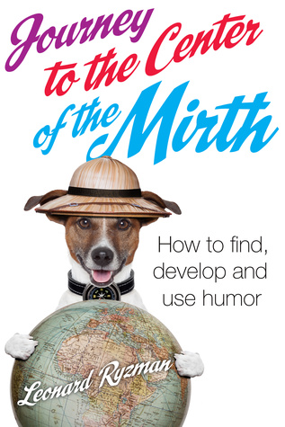 Journey to the Center of the Mirth (How to find, develop, and use humor)