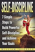 Self-Discipline in 60 Minutes: 7 Simple Habits for Overcoming Procrastination, Building Self-Control, and Achieving Goals