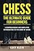 Chess: The Ultimate Guide for Beginners: A Comprehensive and Simplified Introduction to the Game of Chess (openings, tactics, strategy)
