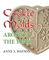 Cookie Molds Around the Year by Anne L. Watson