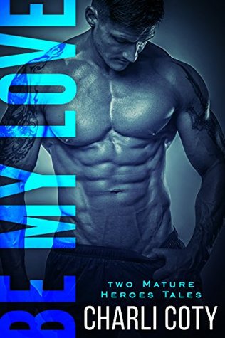 Be My Love: Two Mature Heroes Tales (Kindle Edition)