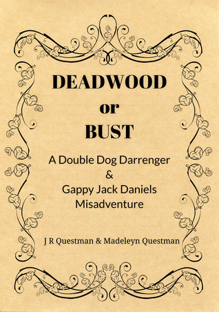 Deadwood or Bust: A Double Dog Darrenger & Gappy Jack Daniels Misadventure