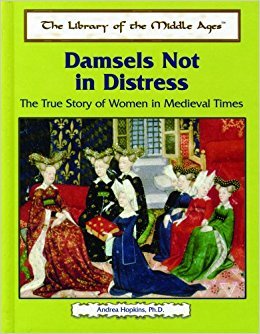 Damsels Not in Distress: The True Story of Women in Medieval Times (The Library of the Middle Ages)